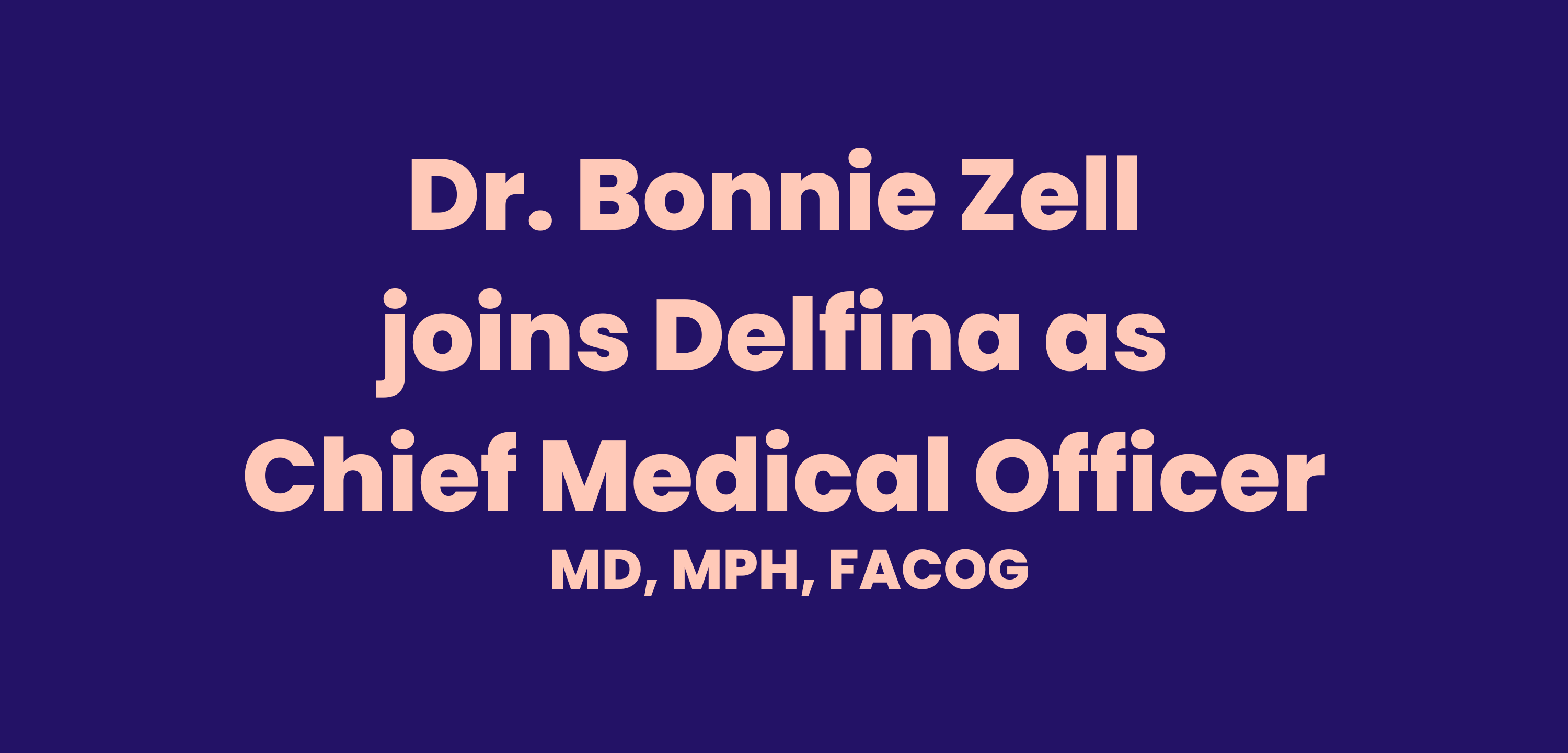 Dr. Bonnie Zell joins Delfina as Chief Medical Officer Delfina